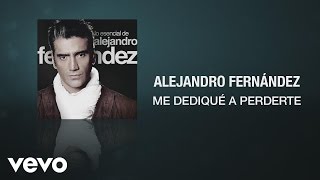 Alejandro Fernández  Me Dediqué a Perderte Audio Oficial [upl. by Arlin]