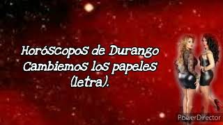 Horóscopos de Durango  Cambiemos los papeles letra [upl. by Eittod934]