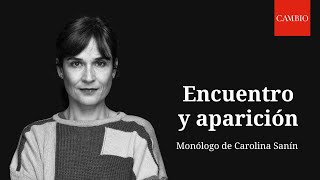 quotEncuentro y apariciónquot monólogo de Carolina Sanín  CAMBIO [upl. by Desmond276]