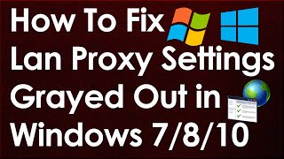 How To Fix LAN Proxy Settings Greyed Out In Windows 7810 [upl. by Bordy]